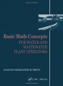 Basic Math Concepts: For Water and Wastewater Plant Operators (Mathematics for Water and Wastewater Treatment Plant Operations) - Joanne K. Price