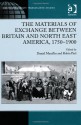 The Materials of Exchange Between Britain and North East America, 1750-1900 - Daniel Maudlin