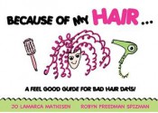 Because of My Hair...: A Feel Good Guide for Bad Hair Days! - Robyn Freedman Spizman