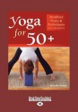 Yoga for 50+: Modified Poses and Techniques for a Safe Practice (Large Print 16pt) - Richard Rosen