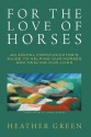 For the Love of Horses: An Animal Communicator's Guide to Helping Our Horses and Healing Our Lives - Heather Green, Julie Simpson