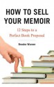 How to Sell Your Memoir: 12 Steps to a Perfect Book Proposal - Brooke Warner