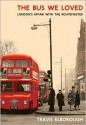 The Bus We Loved: London's Affair with the Routemaster - Travis Elborough