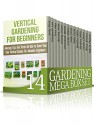 Gardening Mega Box Set: The Ultimate Gardening Guides to Indoor, Vertical, Container and Many Other Types of Gardening (Indoor Gardening, Grow Fruit Indoors, Vegetable Gardening) - Jody Ford, Elizabeth Lee, Tina May, Bertha Mills, Chong Dixon, Christine Wolfe, Loren Olson, Alice Simon, Maria Moore