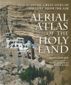 Aerial Atlas of the Holy Land: Discover the Great Sites of History from the Air - John Bowker