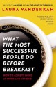 What the Most Successful People Do Before Breakfast: How to Achieve More at Work and at Home - Laura Vanderkam