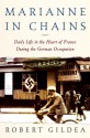 Marianne in Chains: Daily Life in the Heart of France During the German Occupation - Robert Gildea