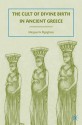 The Cult of Divine Birth in Ancient Greece - Marguerite Rigoglioso