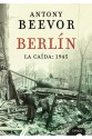 Berlín. La caída: 1945 - Antony Beevor, David León Gómez