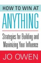 How to Win at Anything: Strategies for Building and Maximizing Your Influence - Jo Owen