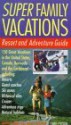 Super Family Vacations, 3rd Edition: Resort and Adventure Guide - Martha Shirk