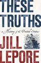 These Truths: A History of the United States - Jill Lepore