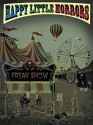 Happy Little Horrors: Freak Show - David Reuben Turner, John McIlveen, John Steven Gurney, Dean H. Wild, James Michaels, Michael Robertson, Monique Happy, Michael Clary, Brandon Cracraft, Kya Aliana, Craig McDonough, Joseph Coley, Derrick LaCombe, Tania Cooper, C.L. Hernandez, Toni Lesatz, Eila Oakes, Bra