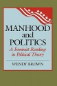 Manhood and Politics: A Feminist Reading in Political Theory - Wendy Brown