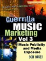 Guerrilla Music Marketing, Vol 3: Music Publicity & Media Exposure Bootcamp - Bob Baker