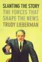 Slanting the Story: The Forces That Shape the News - Trudy Lieberman