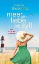 Meer Liebe auf Sylt: Ein Glücksroman - Claudia Thesenfitz