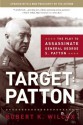 Target: Patton: The Plot to Assassinate General George S. Patton - Robert K. Wilcox