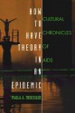 How to Have Theory in an Epidemic: Cultural Chronicles of AIDS - Paula A. Treichler