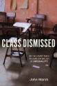 Class Dismissed: Why We Cannot Teach or Learn Our Way Out of Inequality - John