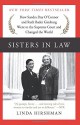 Sisters in Law: How Sandra Day O'Connor and Ruth Bader Ginsburg Went to the Supreme Court and Changed the World - Linda Hirshman