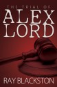 The Trial of Alex Lord - Ray Blackston, Ray Blackston