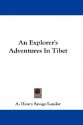 An Explorer's Adventures in Tibet - Arnold Henry Savage Landor