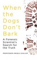 When the Dogs Don't Bark: A Forensic Scientist’s Search for the Truth - Angela Gallop