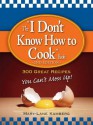 The "I Don't Know How to Cook" Book: 300 Great Recipes You Can't Mess Up! - Mary-Lane Kamberg