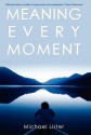 Meaning Every Moment - Michael Lister