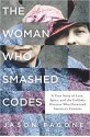 The Woman Who Smashed Codes: A True Story of Love, Spies, and the Unlikely Heroine Who Outwitted America's Enemies - Jason Fagone