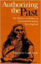 Authorizing the Past: The Rhetoric of History in Seventeenth-Century New England - Stephen Carl Arch