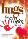 Hugs For Mom, Book 2: Stories, Sayings, And Scriptures To Encourage And Inspire - Philis Boultinghouse