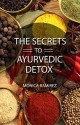 The Secrets to Ayurvedic Detox: Ayurveda-the force in our lives. Healthy recipes for a gentle body cleanse. (Simple steps to a healthier Life Book 3) - Monica Ramirez