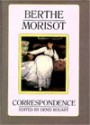 Berthe Morisot, the Correspondence with Her Family and Friends: Manet, Puvis de Chavannes, Degas, Monet, Renoir and Mallarme - Berthe Morisot