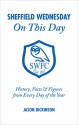 Sheffield Wednesday On This Day: History, Facts & Figures from Every Day of the Year - Jason Dickinson