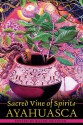 Sacred Vine of Spirits: Ayahuasca - Ralph Metzner