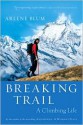 Breaking Trail: A Climbing Life - Arlene Blum