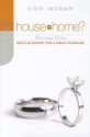 House or Home?: Marriage: God's Blueprint for a Great Marriage - Chip Ingram