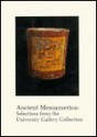 Ancient Mesoamerica: Selections from the University Gallery Collection - John F. Scott, Jay I. Kislak Reference Collection