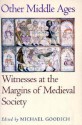 Other Middle Ages: Witnesses at the Margins of Medieval Society - Michael Goodich