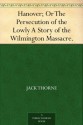 Hanover; Or The Persecution of the Lowly A Story of the Wilmington Massacre. - Jack Thorne