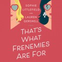 That's What Frenemies Are For - Sophie Littlefield, Lauren Gershell