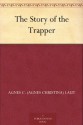 The Story of the Trapper - Agnes C. Laut, Arthur Henry Howard Heming