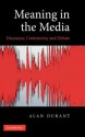 Meaning in the Media: Discourse, Controversy and Debate - Alan Durant