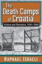 The Death Camps of Croatia: Visions and Revisions, 1941-1945 - Raphael Israeli