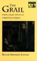 The Grail: From Celtic Myth to Christian Symbol - Roger Sherman Loomis