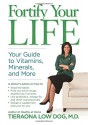 Fortify Your Life: Your Guide to Vitamins, Minerals, and More - Tieraona Low Dog