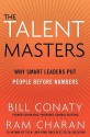 The Talent Masters: Why Smart Leaders Put People Before Numbers - Ram Charan, Bill Conaty