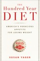 The Hundred Year Diet: America's Voracious Appetite for Losing Weight - Susan Yager